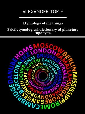 cover image of Etymology of meanings. Brief etymological dictionary of planetary toponyms. At the origins of civilization